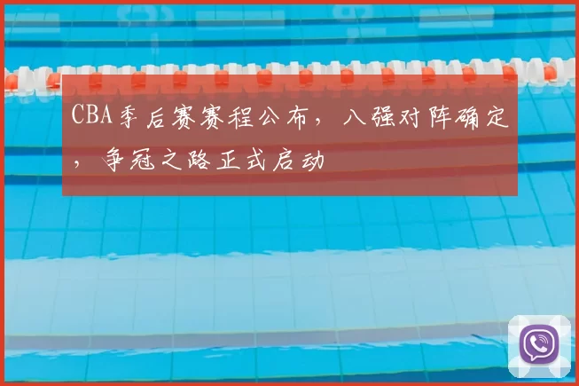 CBA季后赛赛程公布，八强对阵确定，争冠之路正式启动