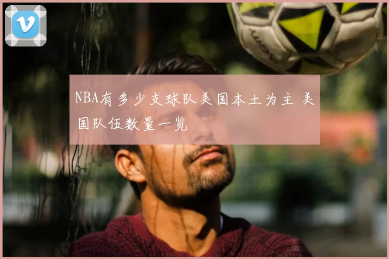 NBA有多少支球队美国本土为主 美国队伍数量一览