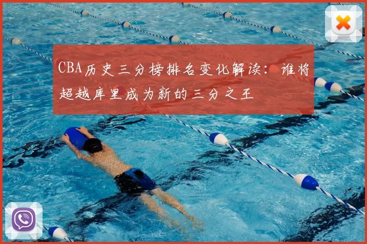 CBA历史三分榜排名变化解读：谁将超越库里成为新的三分之王