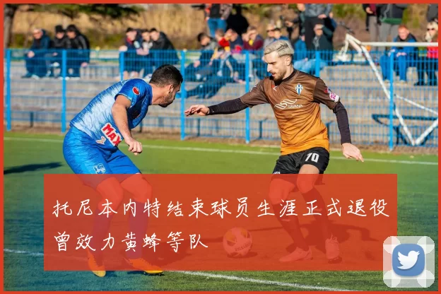 托尼本内特结束球员生涯正式退役曾效力黄蜂等队