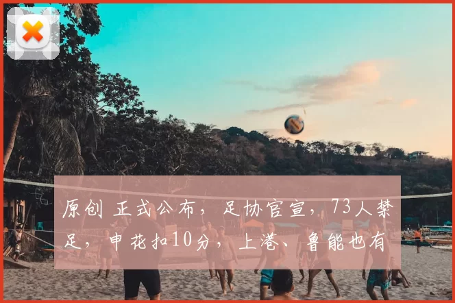 原创 正式公布，足协官宣，73人禁足，申花扣10分，上港、鲁能也有结果