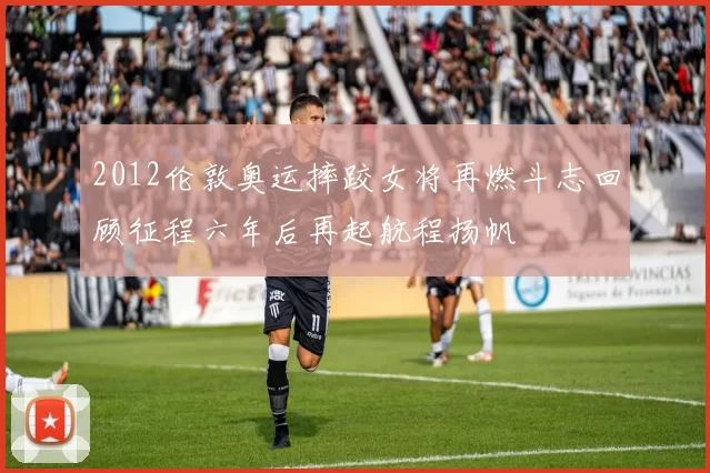 2012伦敦奥运摔跤女将再燃斗志回顾征程六年后再起航程扬帆