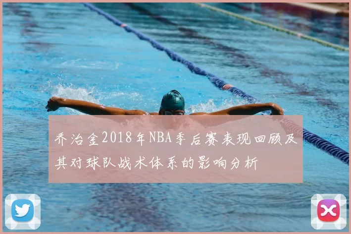 乔治金2018年NBA季后赛表现回顾及其对球队战术体系的影响分析